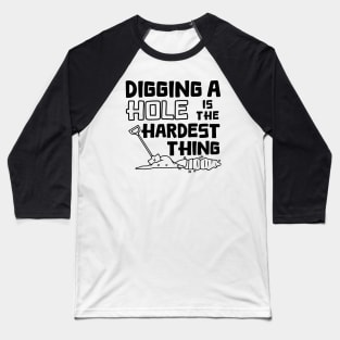 Digging A Hole Is The Hardest Thing Baseball T-Shirt